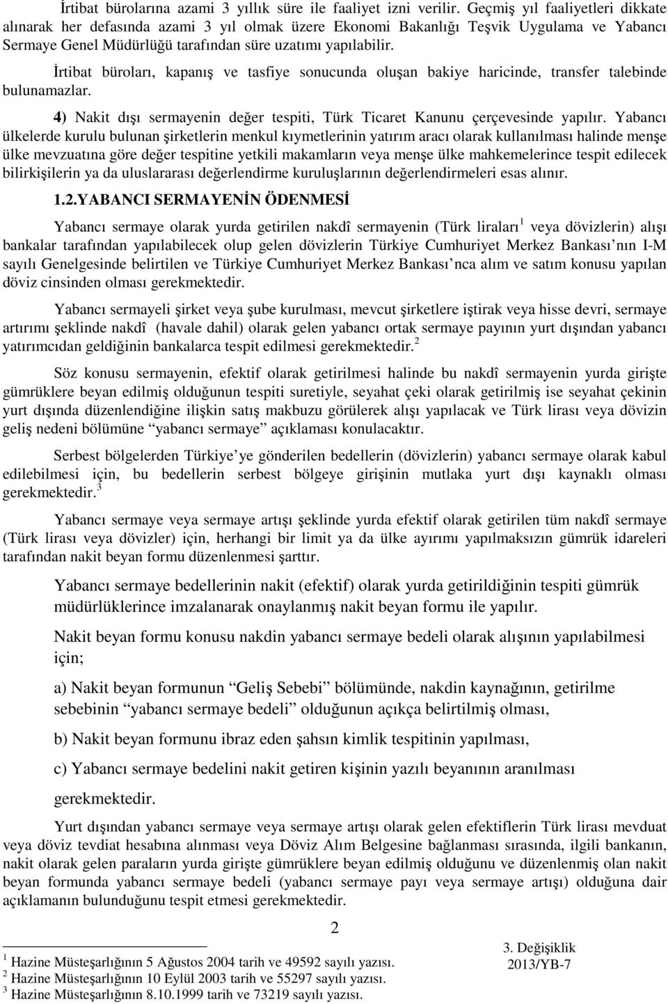 İrtibat büroları, kapanış ve tasfiye sonucunda oluşan bakiye haricinde, transfer talebinde bulunamazlar. 4) Nakit dışı sermayenin değer tespiti, Türk Ticaret Kanunu çerçevesinde yapılır.