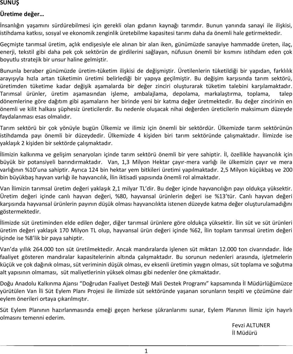 Geçmişte tarımsal üretim, açlık endişesiyle ele alınan bir alan iken, günümüzde sanayiye hammadde üreten, ilaç, enerji, tekstil gibi daha pek çok sektörün de girdilerini sağlayan, nüfusun önemli bir