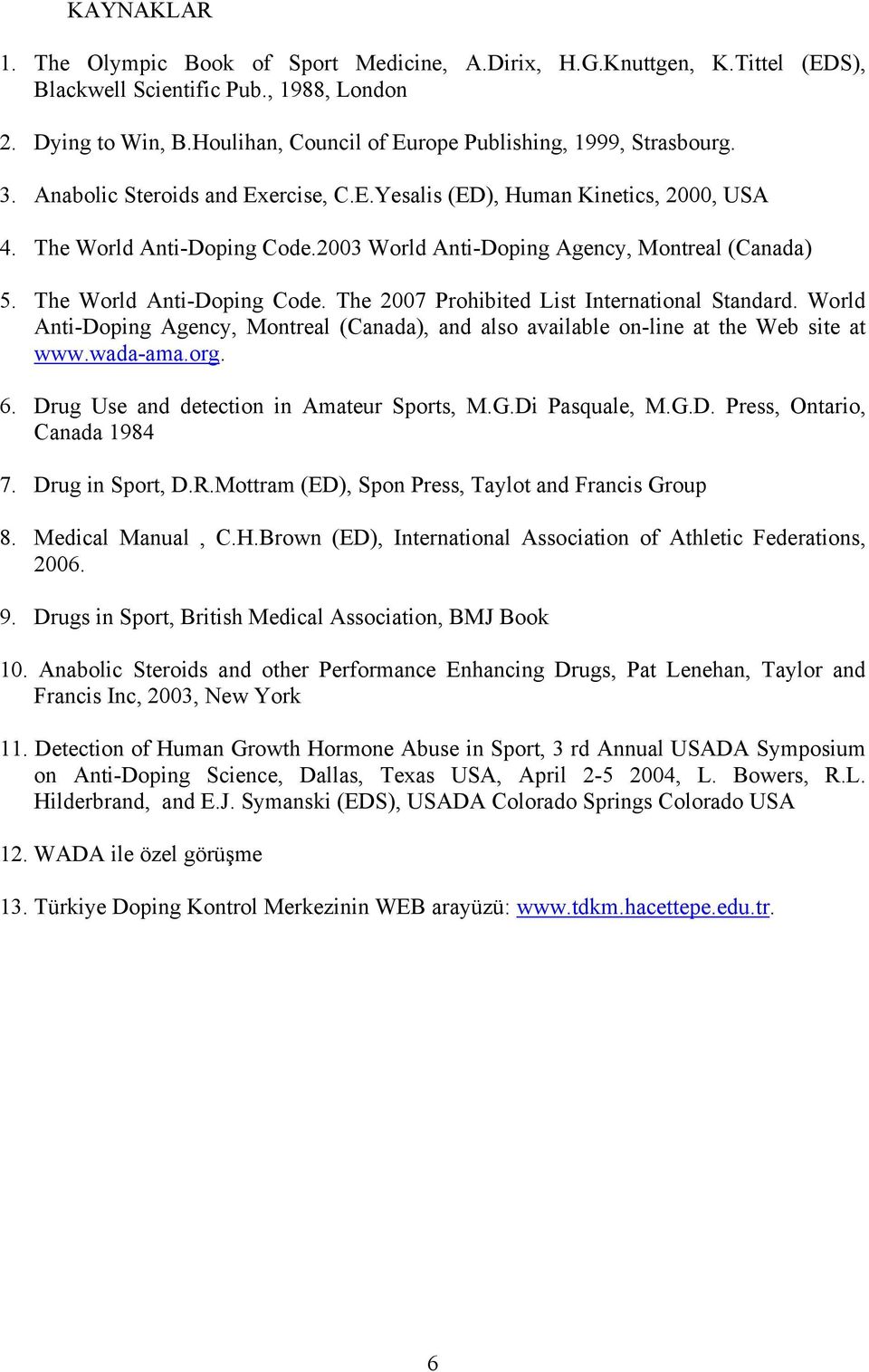 2003 World Anti-Doping Agency, Montreal (Canada) 5. The World Anti-Doping Code. The 2007 Prohibited List International Standard.
