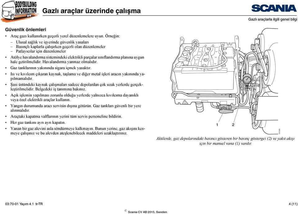 sınıflandırma planına uygun hale getirilmelidir. Havalandırma yanmaz olmalıdır. Gaz tanklarının yakınında sigara içmek yasaktır.