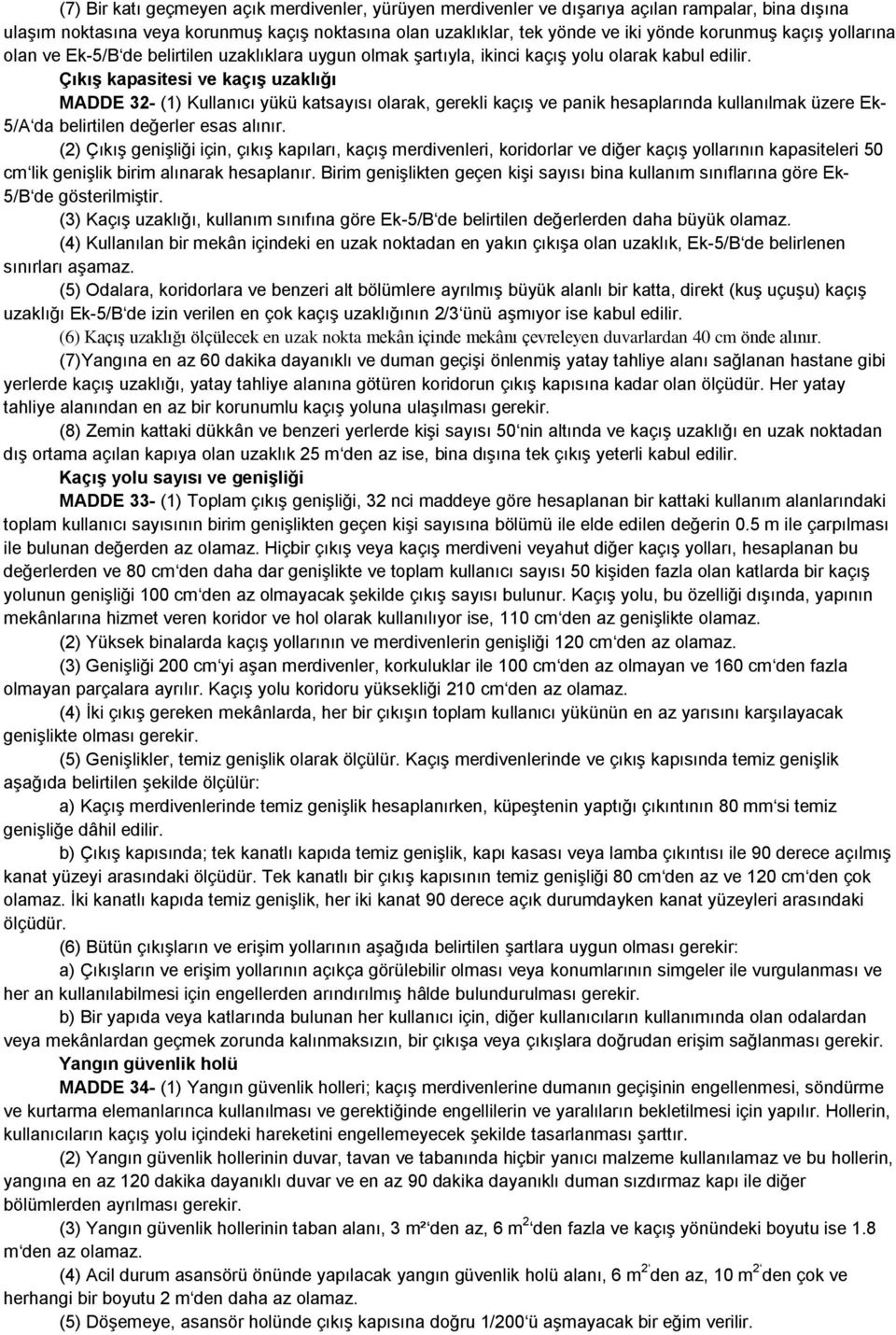 Çıkış kapasitesi ve kaçış uzaklığı MADDE 32- (1) Kullanıcı yükü katsayısı olarak, gerekli kaçış ve panik hesaplarında kullanılmak üzere Ek- 5/A da belirtilen değerler esas alınır.