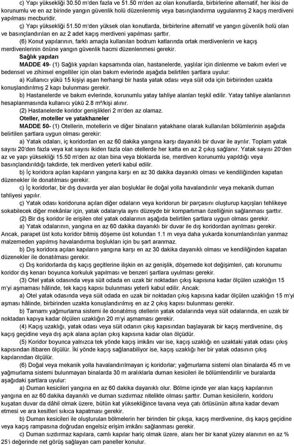 ç) Yapı yüksekliği 51.50 m den yüksek olan konutlarda, birbirlerine alternatif ve yangın güvenlik holü olan ve basınçlandırılan en az 2 adet kaçış merdiveni yapılması şarttır.