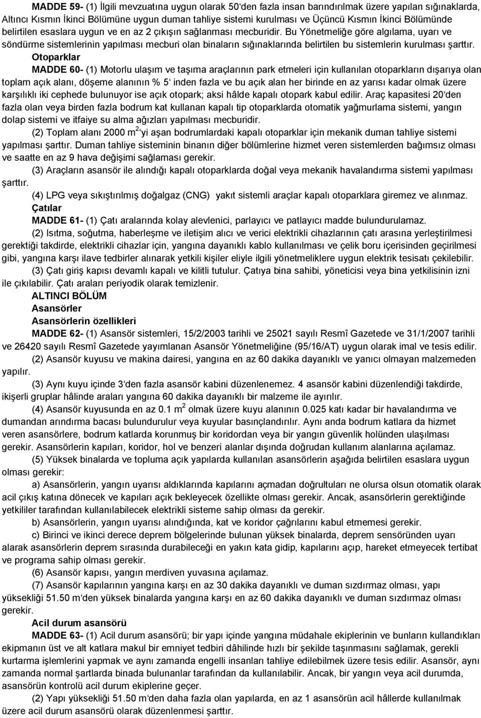 Bu Yönetmeliğe göre algılama, uyarı ve söndürme sistemlerinin yapılması mecburi olan binaların sığınaklarında belirtilen bu sistemlerin kurulması şarttır.