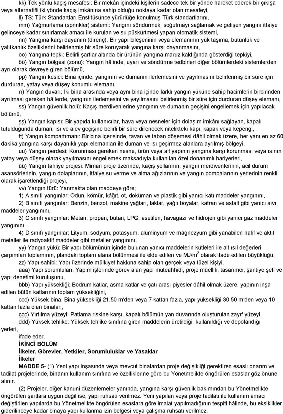 amacı ile kurulan ve su püskürtmesi yapan otomatik sistemi, nn) Yangına karşı dayanım (direnç): Bir yapı bileşeninin veya elemanının yük taşıma, bütünlük ve yalıtkanlık özelliklerini belirlenmiş bir