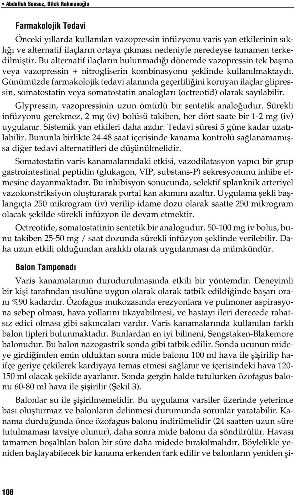 Günümüzde farmakolojik tedavi alan nda geçerlili ini koruyan ilaçlar glipressin, somatostatin veya somatostatin analoglar (octreotid) olarak say labilir.