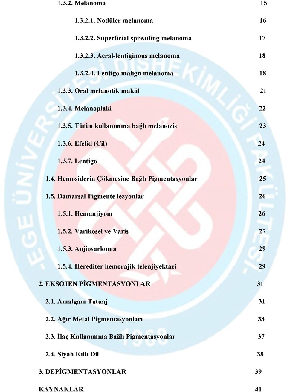 5.1. Hemanjiyom 26 1.5.2. Varikosel ve Varis 27 1.5.3. Anjiosarkoma 29 1.5.4. Herediter hemorajik telenjiyektazi 29 2. EKSOJEN PİGMENTASYONLAR 31 2.1. Amalgam Tatuaj 31 2.2. Ağır Metal Pigmentasyonları 33 2.