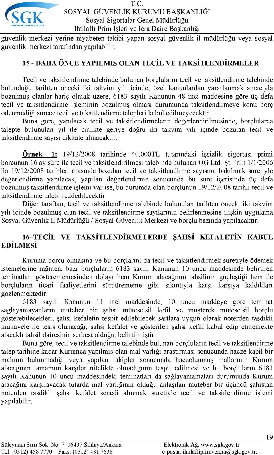 kanunlardan yararlanmak amacıyla bozulmuş olanlar hariç olmak üzere, 6183 sayılı Kanunun 48 inci maddesine göre üç defa tecil ve taksitlendirme işleminin bozulmuş olması durumunda taksitlendirmeye