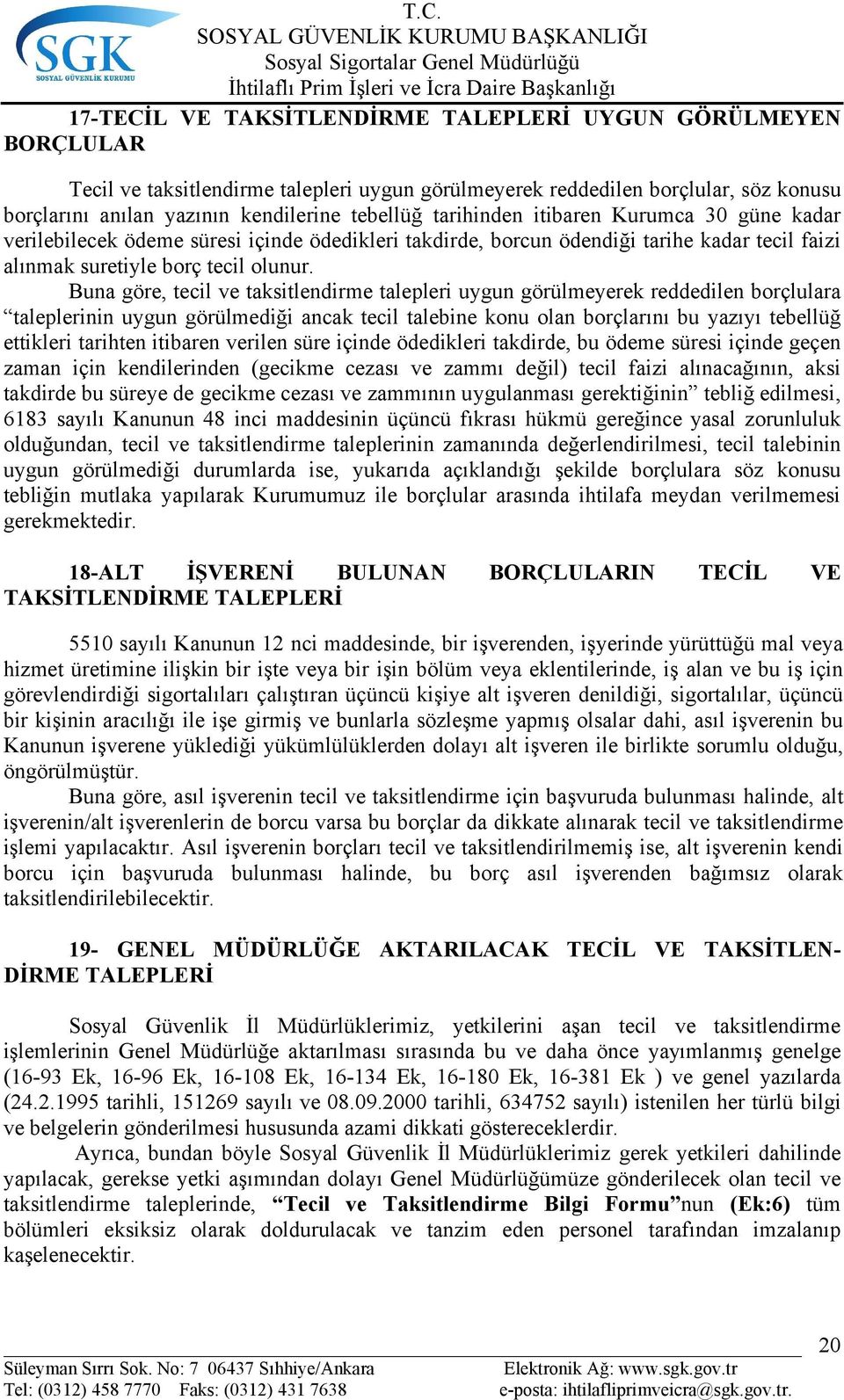 Buna göre, tecil ve taksitlendirme talepleri uygun görülmeyerek reddedilen borçlulara taleplerinin uygun görülmediği ancak tecil talebine konu olan borçlarını bu yazıyı tebellüğ ettikleri tarihten