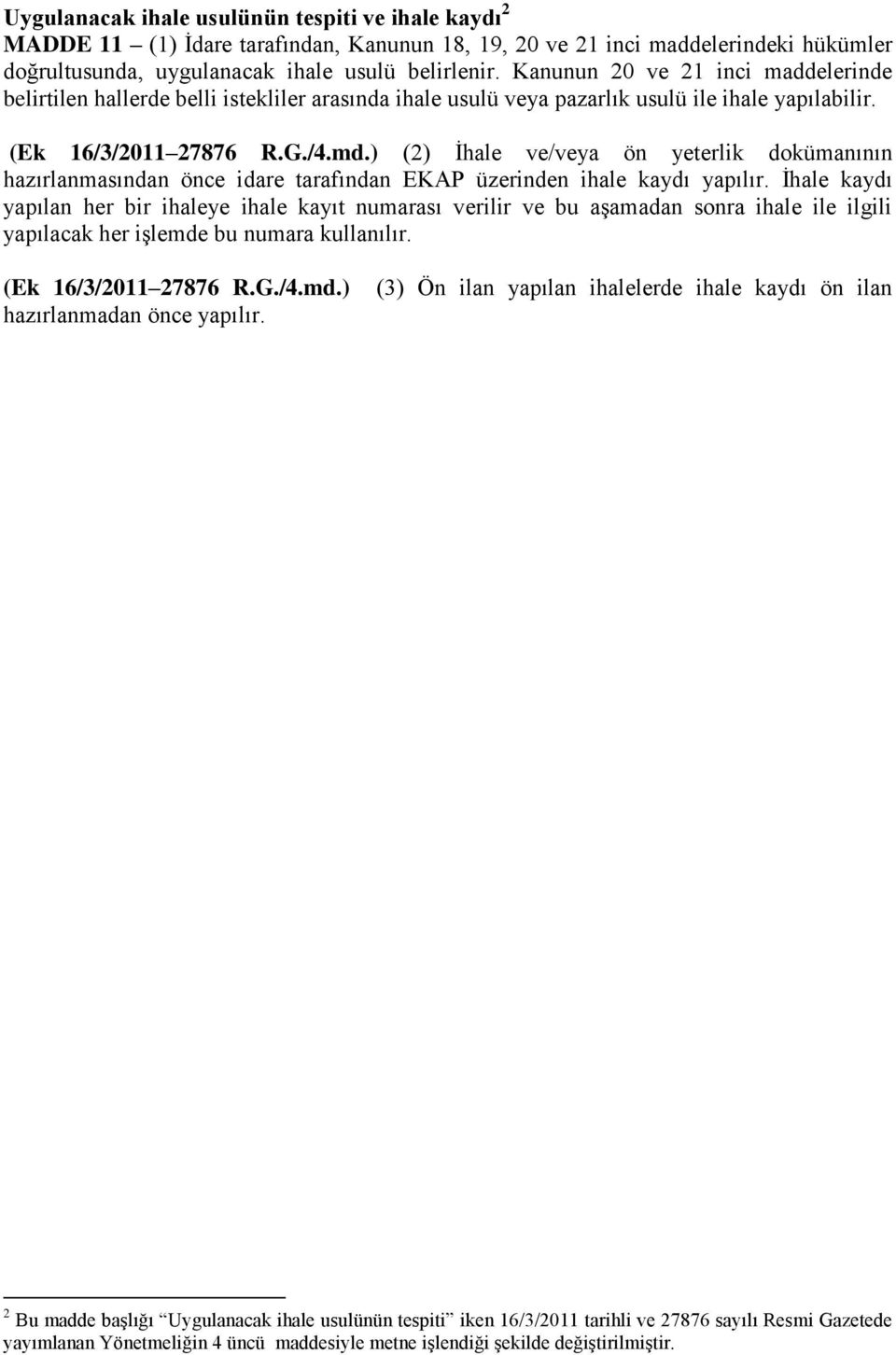 ) (2) İhale ve/veya ön yeterlik dokümanının hazırlanmasından önce idare tarafından EKAP üzerinden ihale kaydı yapılır.