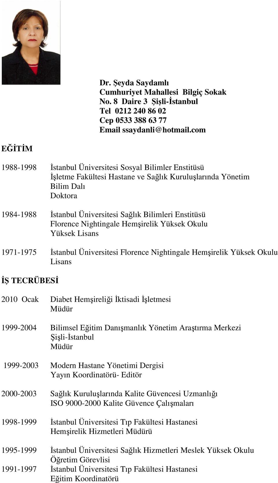 Enstitüsü Florence Nightingale Hemşirelik Yüksek Okulu Yüksek Lisans 1971-1975 İstanbul Üniversitesi Florence Nightingale Hemşirelik Yüksek Okulu Lisans İŞ TECRÜBESİ 2010 Ocak Diabet Hemşireliği