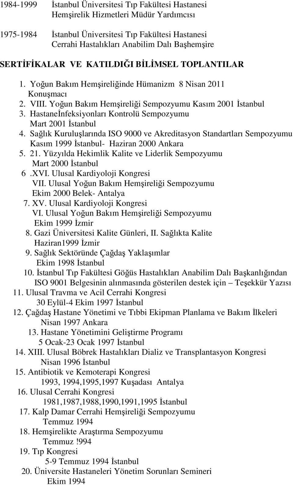 Hastaneİnfeksiyonları Kontrolü Sempozyumu Mart 2001 İstanbul 4. Sağlık Kuruluşlarında ISO 9000 ve Akreditasyon Standartları Sempozyumu Kasım 1999 İstanbul- Haziran 2000 Ankara 5. 21.