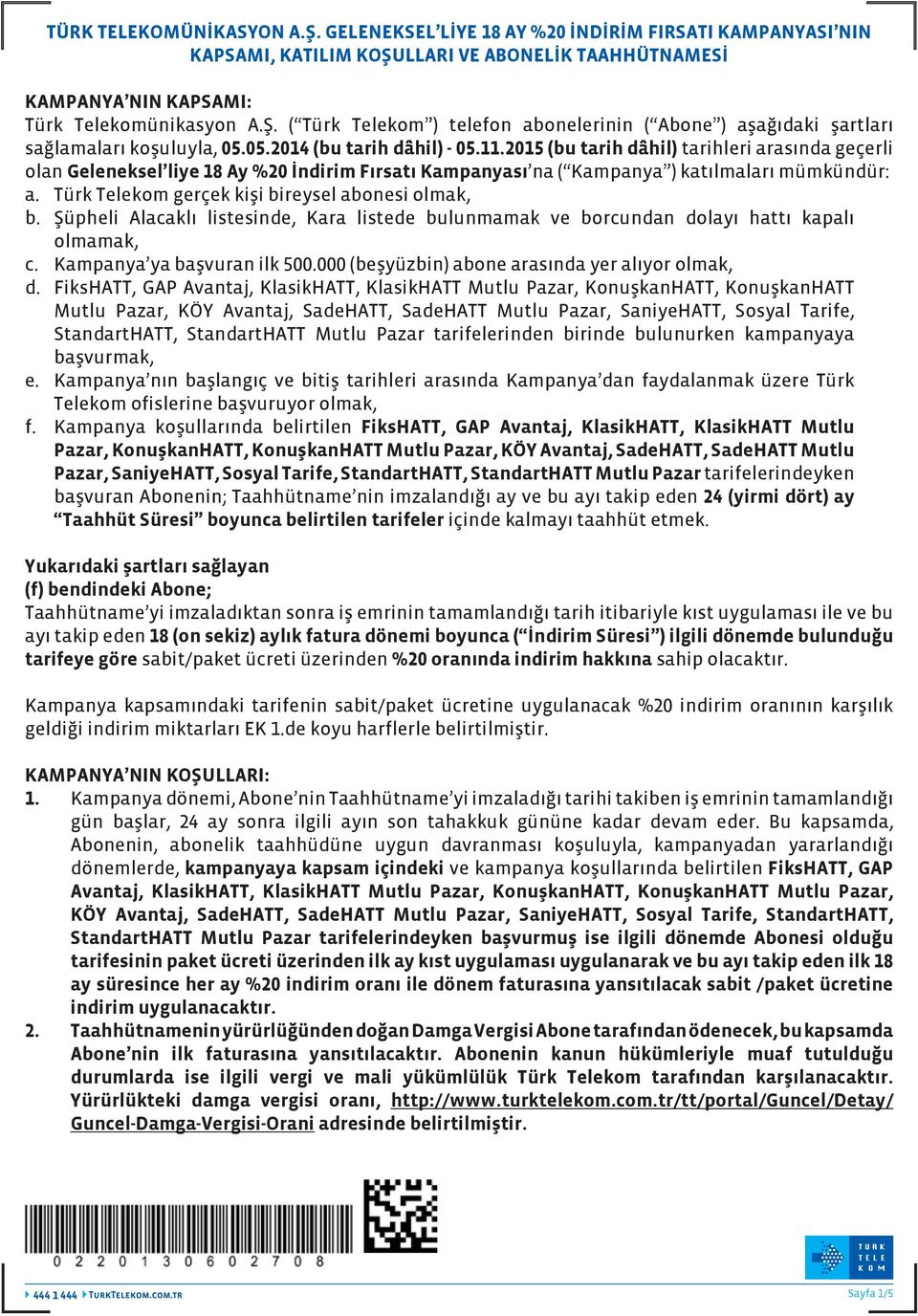 Türk Telekom gerçek kişi bireysel abonesi olmak, b. Şüpheli Alacaklı listesinde, Kara listede bulunmamak ve borcundan dolayı hattı kapalı olmamak, c. Kampanya ya başvuran ilk 500.