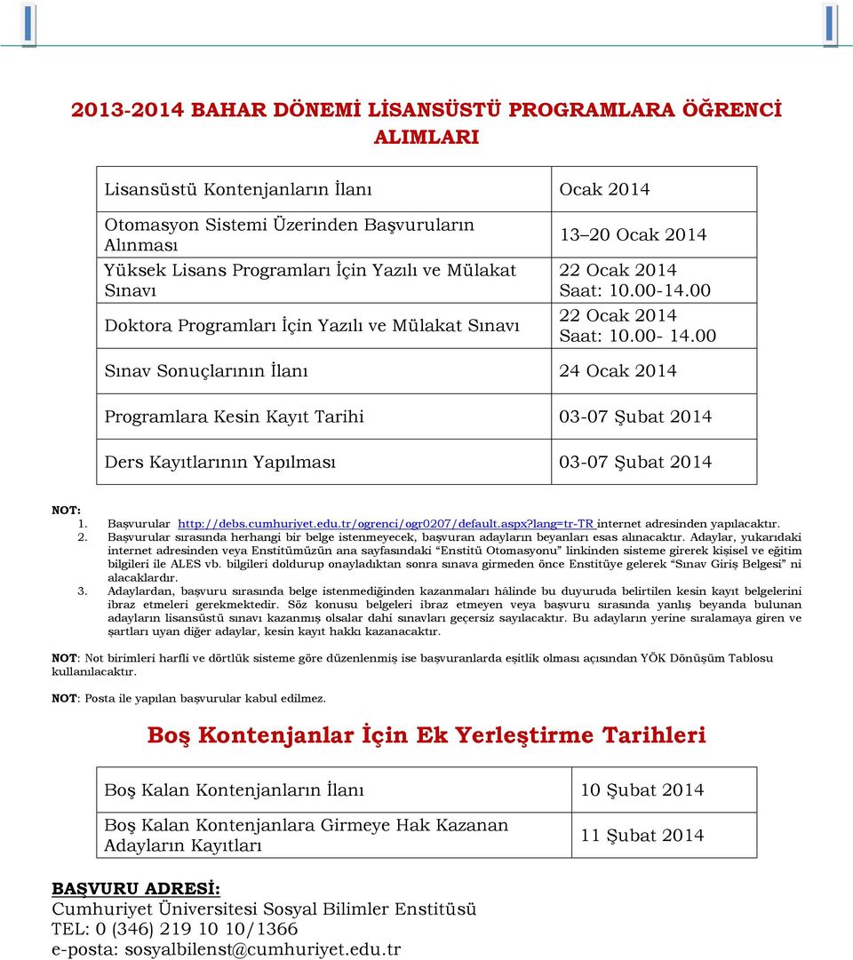 00 22 Ocak 2014 Saat: 10.00-14.00 Sınav Sonuçlarının İlanı 24 Ocak 2014 Programlara Kesin Kayıt Tarihi 03-07 Şubat 2014 Ders Kayıtlarının Yapılması 03-07 Şubat 2014 NOT: 1. Başvurular http://debs.