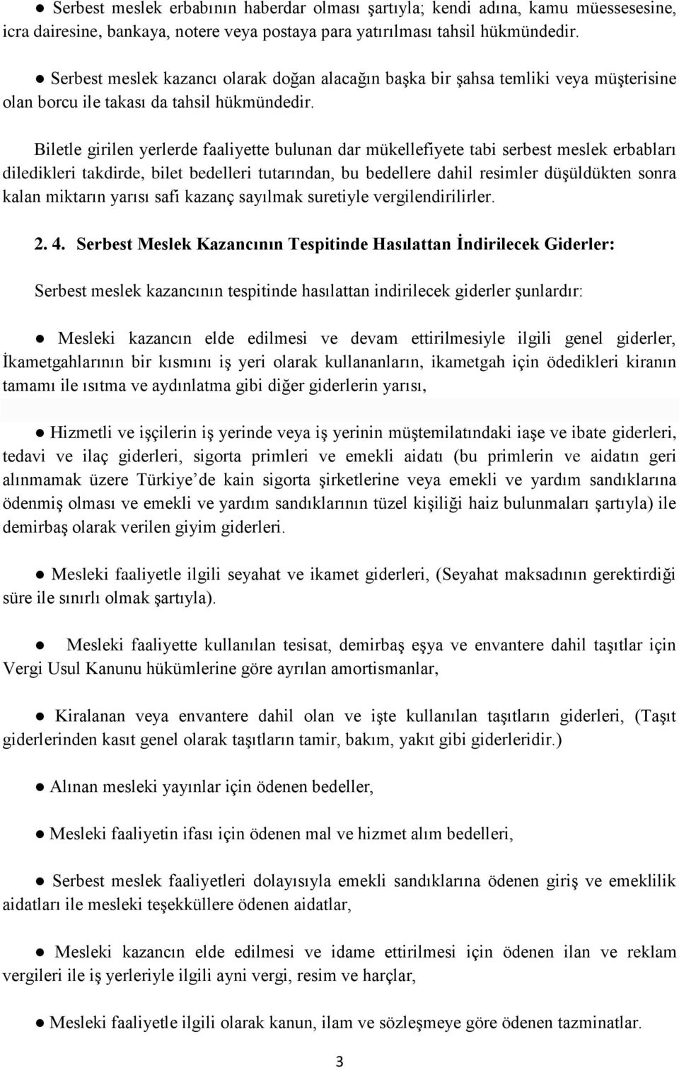 Biletle girilen yerlerde faaliyette bulunan dar mükellefiyete tabi serbest meslek erbabları diledikleri takdirde, bilet bedelleri tutarından, bu bedellere dahil resimler düşüldükten sonra kalan