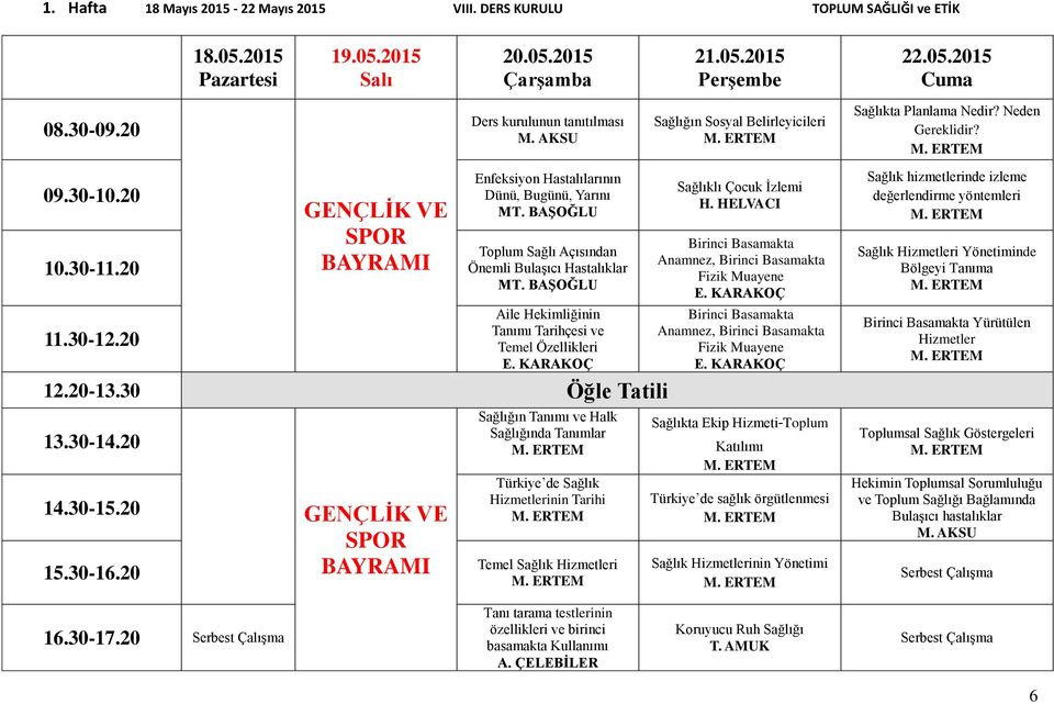 20 GENÇLİK VE SPOR BAYRAMI Enfeksiyon Hastalılarının Dünü, Bugünü, Yarını Toplum Sağlı Açısından Önemli Bulaşıcı Hastalıklar Aile Hekimliğinin Tanımı Tarihçesi ve Temel Özellikleri E. KARAKOÇ 12.