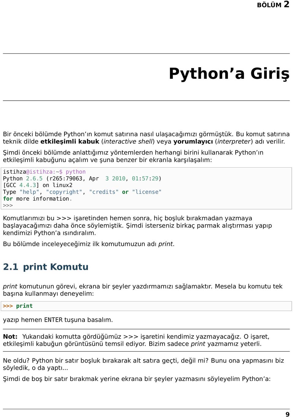 Şimdi önceki bölümde anlattığımız yöntemlerden herhangi birini kullanarak Python ın etkileşimli kabuğunu açalım ve şuna benzer bir ekranla karşılaşalım: istihza@istihza:~$ python Python 2.6.