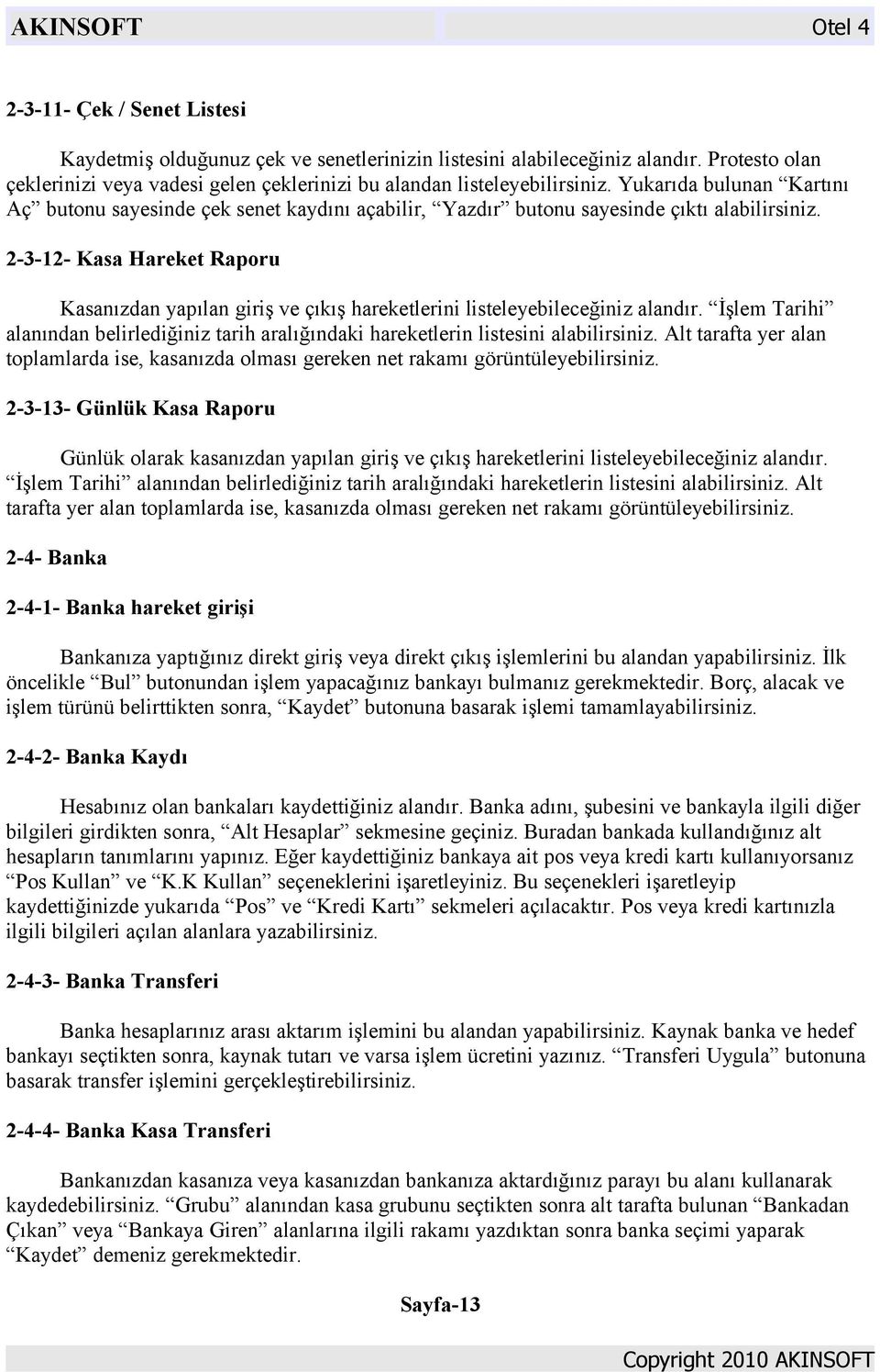 2-3-12- Kasa Hareket Raporu Kasanızdan yapılan giriş ve çıkış hareketlerini listeleyebileceğiniz alandır. İşlem Tarihi alanından belirlediğiniz tarih aralığındaki hareketlerin listesini alabilirsiniz.