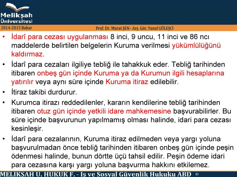 Kurumca itirazı reddedilenler, kararın kendilerine tebliğ tarihinden itibaren otuz gün içinde yetkili idare mahkemesine başvurabilirler.