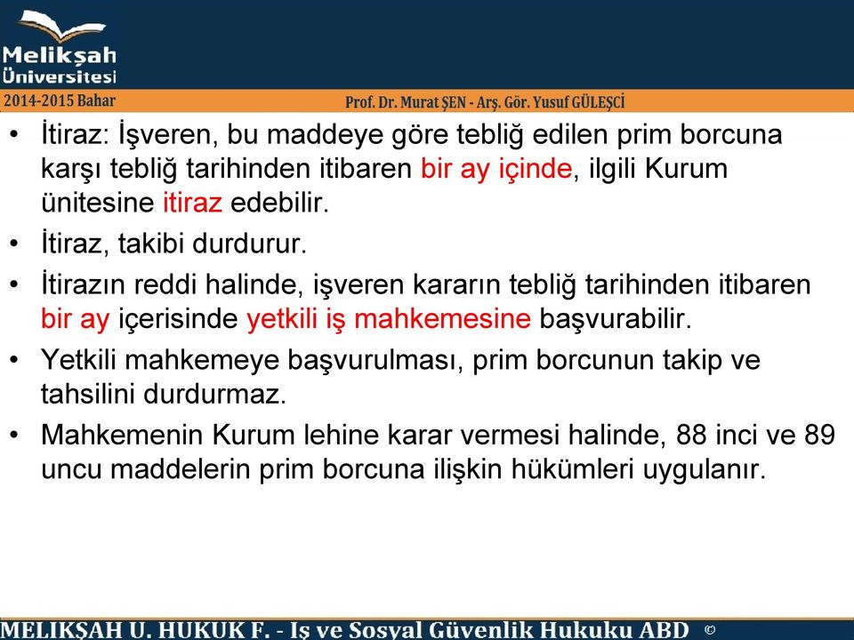 İtirazın reddi halinde, işveren kararın tebliğ tarihinden itibaren bir ay içerisinde yetkili iş mahkemesine başvurabilir.