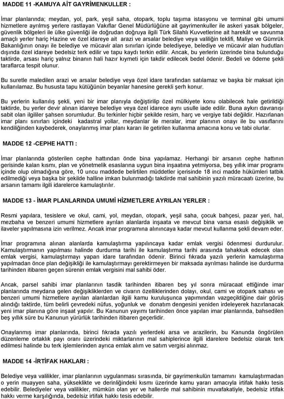 ve özel idareye ait arazi ve arsalar belediye veya valiliğin teklifi, Maliye ve Gümrük Bakanlığının onayı ile belediye ve mücavir alan sınırları içinde belediyeye, belediye ve mücavir alan hudutları