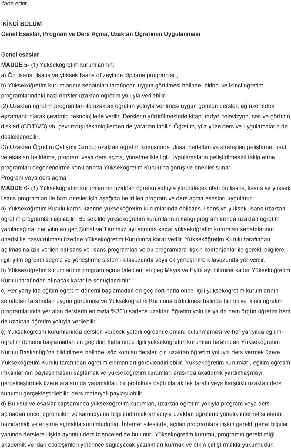 programları, b) Yükseköğretim kurumlarının senatoları tarafından uygun görülmesi halinde, birinci ve ikinci öğretim programlarındaki bazı dersler uzaktan öğretim yoluyla verilebilir.