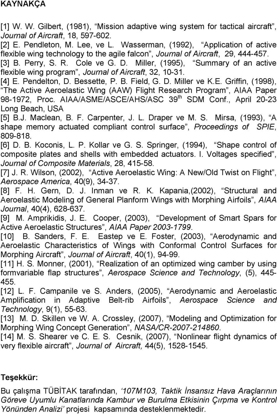 Miller, (1995), Summary of an active flexible wing program, Journal of Aircraft, 32, 10-31. [4] E. Pendelton, D. Bessette, P. B. Field, G. D. Miller ve K.E. Griffin, (1998), The Active Aeroelastic Wing (AAW) Flight Research Program, AIAA Paper 98-1972, Proc.