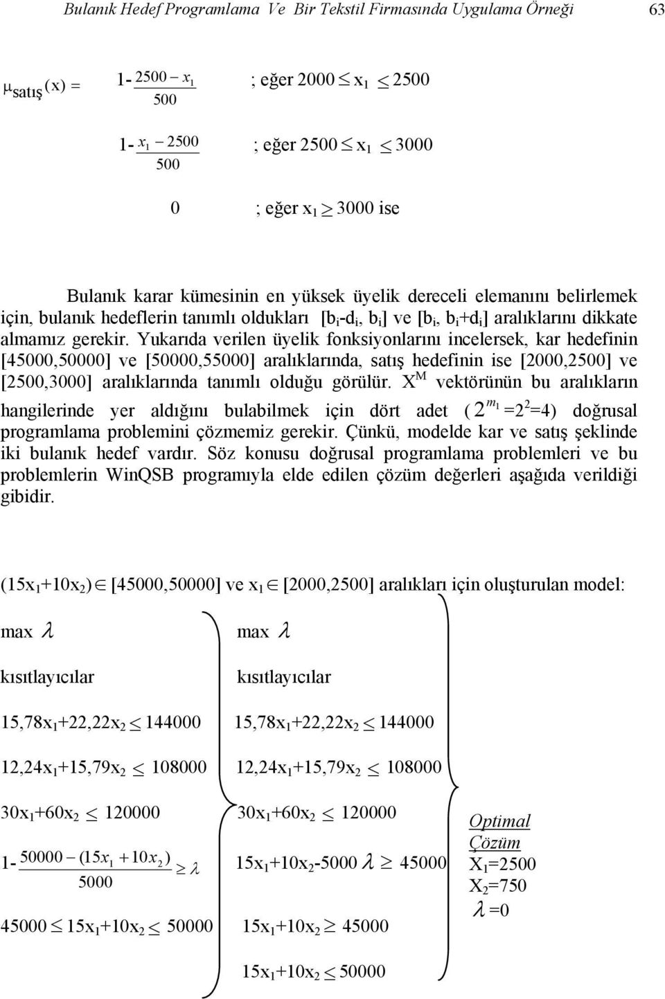 Yukarıda verlen üyelk fonksyonlarını ncelersek, kar hedefnn [45000,50000] ve [50000,55000] aralıklarında, satış hedefnn se [2000,2500] ve [2500,3000] aralıklarında tanımlı olduğu görülür.