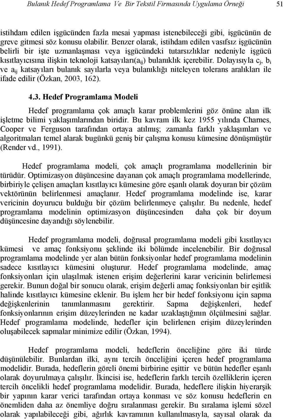 Dolayısıyla c j, b ve a j katsayıları bulanık sayılarla veya bulanıklığı nteleyen tolerans aralıkları le fade edlr (Özkan, 2003,