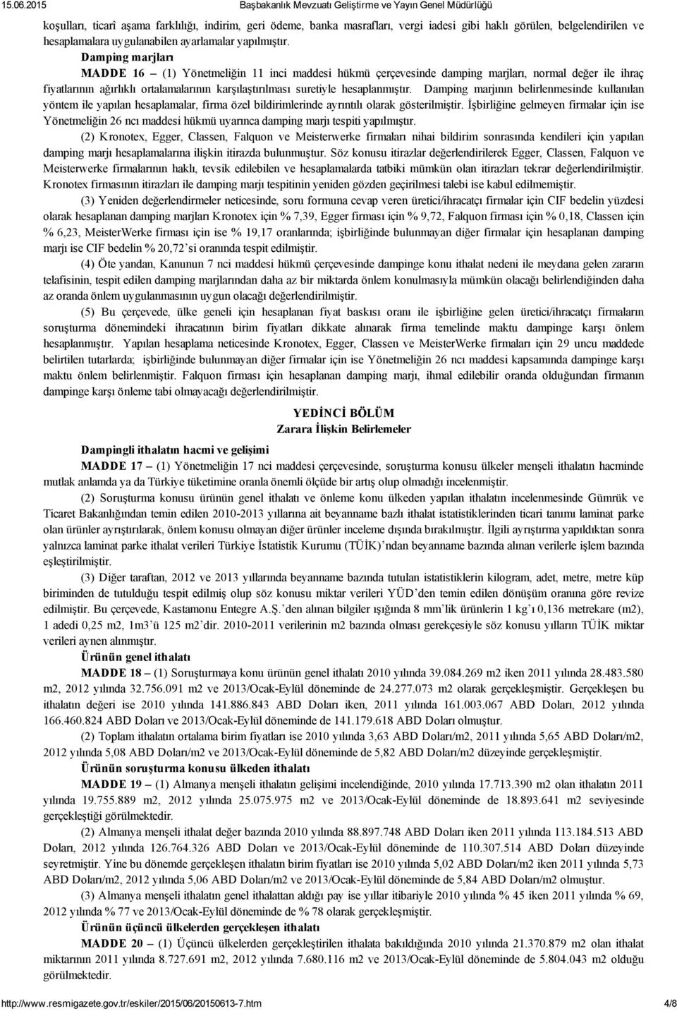 hesaplanmıştır. Damping marjının belirlenmesinde kullanılan yöntem ile yapılan hesaplamalar, firma özel bildirimlerinde ayrıntılı olarak gösterilmiştir.