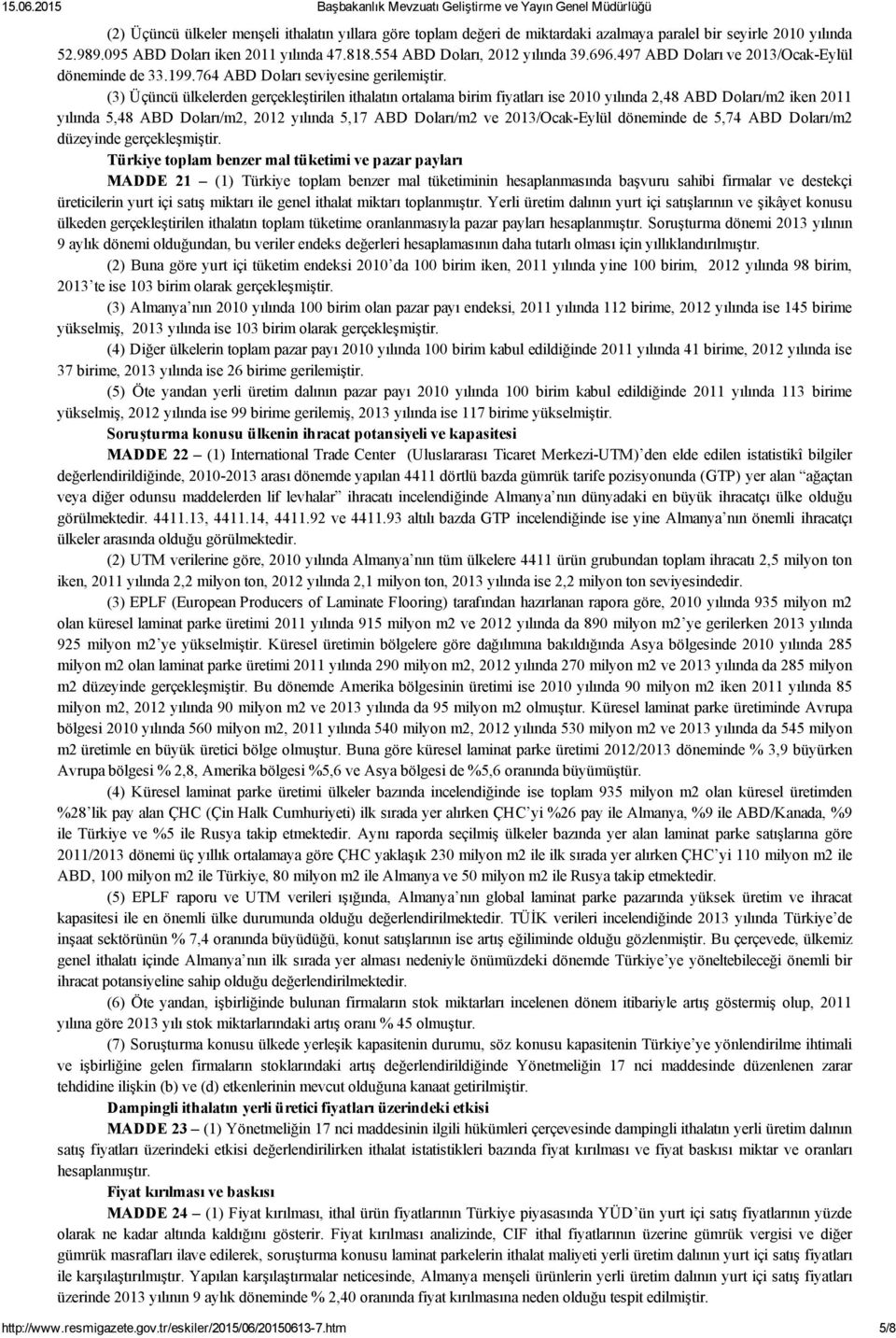 (3) Üçüncü ülkelerden gerçekleştirilen ithalatın ortalama birim fiyatları ise 2010 yılında 2,48 ABD Doları/m2 iken 2011 yılında 5,48 ABD Doları/m2, 2012 yılında 5,17 ABD Doları/m2 ve 2013/Ocak Eylül