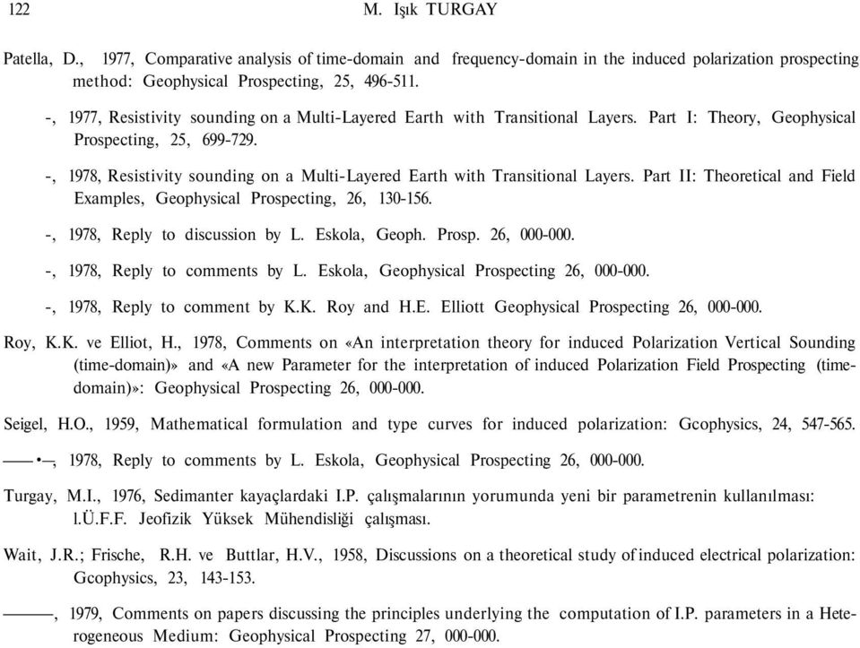 -, 1978, Resistivity sounding on a Multi-Layered Earth with Transitional Layers. Part II: Theoretical and Field Examples, Geophysical Prospecting, 26, 130-156. -, 1978, Reply to discussion by L.
