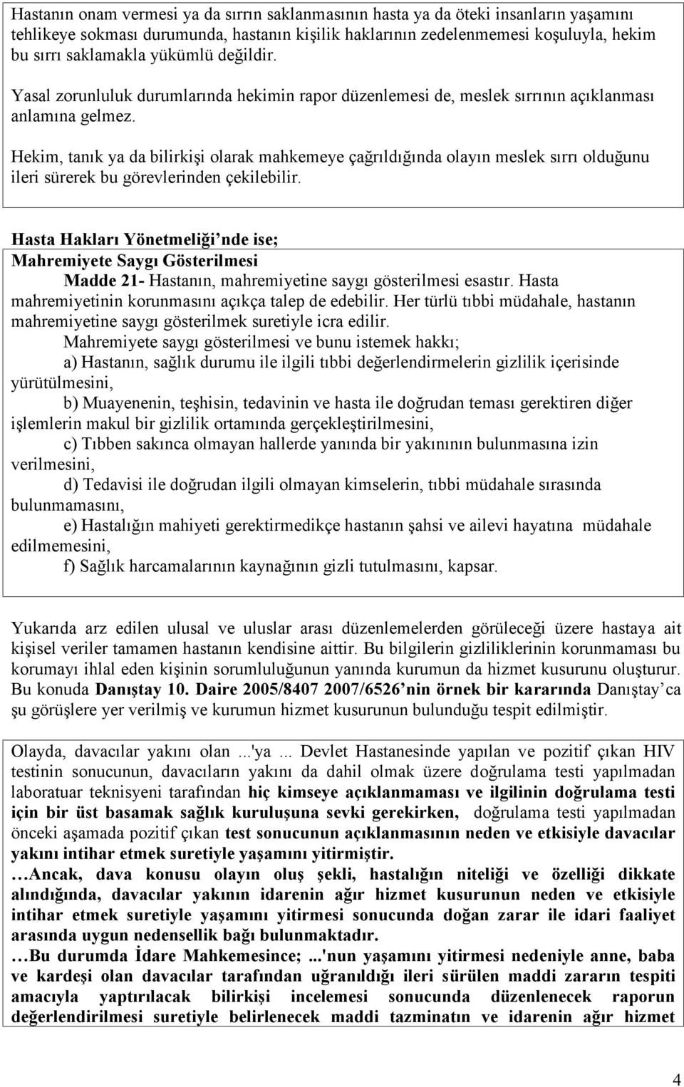 Hekim, tanık ya da bilirkişi olarak mahkemeye çağrıldığında olayın meslek sırrı olduğunu ileri sürerek bu görevlerinden çekilebilir.