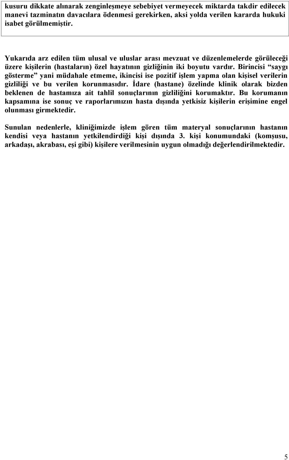 Birincisi saygı gösterme yani müdahale etmeme, ikincisi ise pozitif işlem yapma olan kişisel verilerin gizliliği ve bu verilen korunmasıdır.