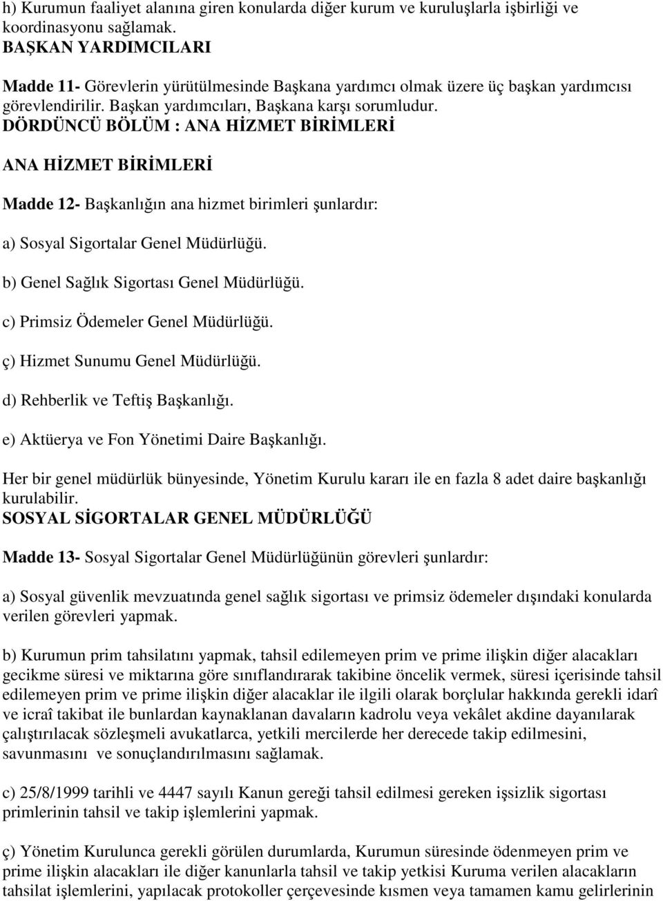 DÖRDÜNCÜ BÖLÜM : ANA HİZMET BİRİMLERİ ANA HİZMET BİRİMLERİ Madde 12- Başkanlığın ana hizmet birimleri şunlardır: a) Sosyal Sigortalar Genel Müdürlüğü. b) Genel Sağlık Sigortası Genel Müdürlüğü.