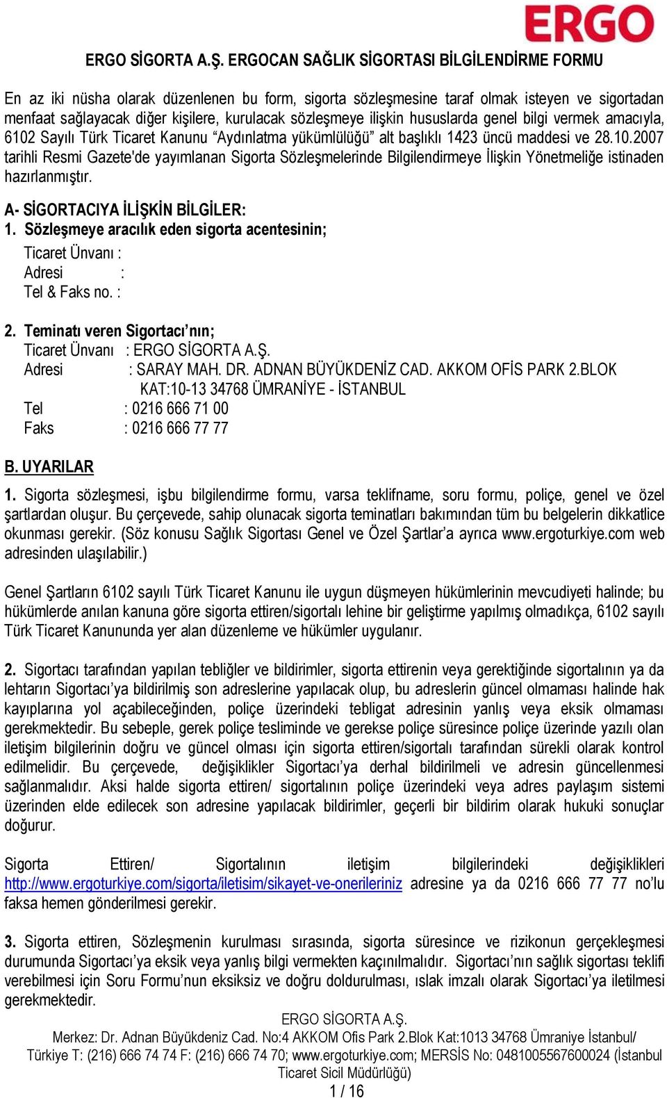 A- SİGORTACIYA İLİŞKİN BİLGİLER: 1. Sözleşmeye aracılık eden sigorta acentesinin; Ticaret Ünvanı : Adresi : Tel & Faks no. : 2.