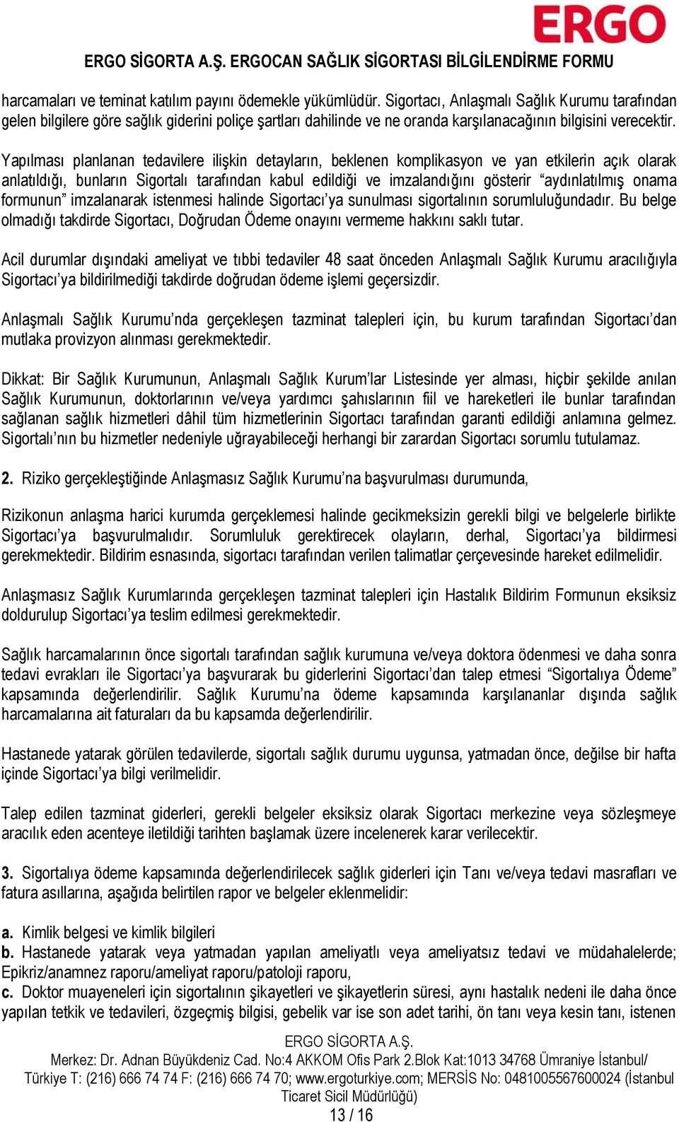 Yapılması planlanan tedavilere ilişkin detayların, beklenen komplikasyon ve yan etkilerin açık olarak anlatıldığı, bunların Sigortalı tarafından kabul edildiği ve imzalandığını gösterir aydınlatılmış