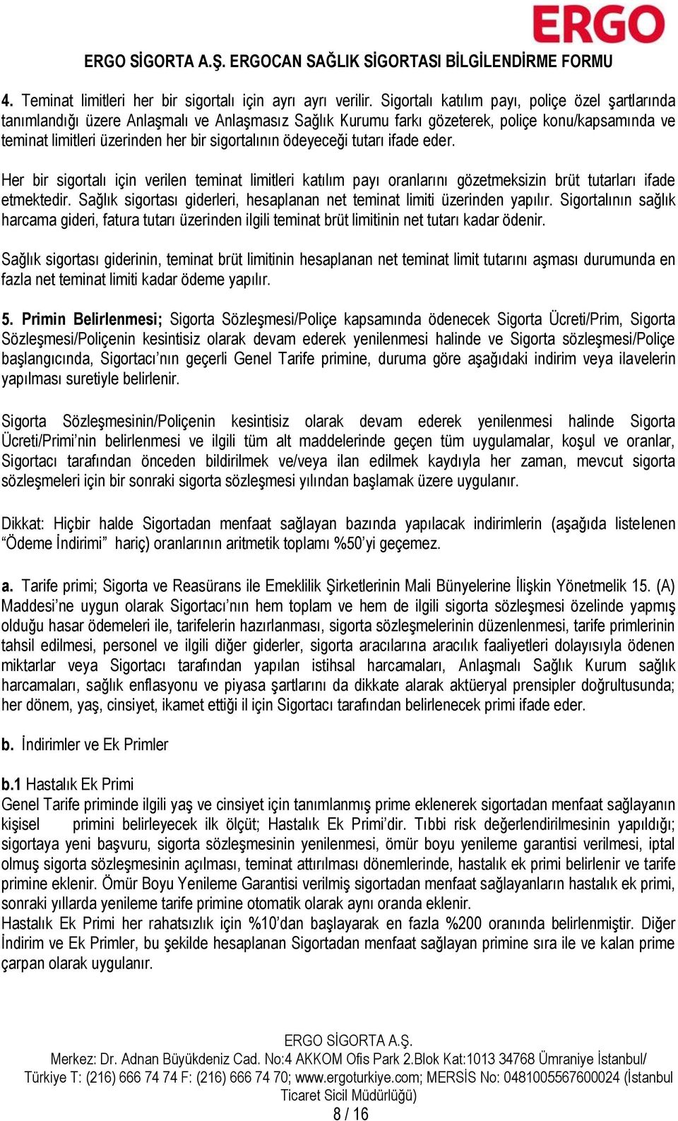 ödeyeceği tutarı ifade eder. Her bir sigortalı için verilen teminat limitleri katılım payı oranlarını gözetmeksizin brüt tutarları ifade etmektedir.