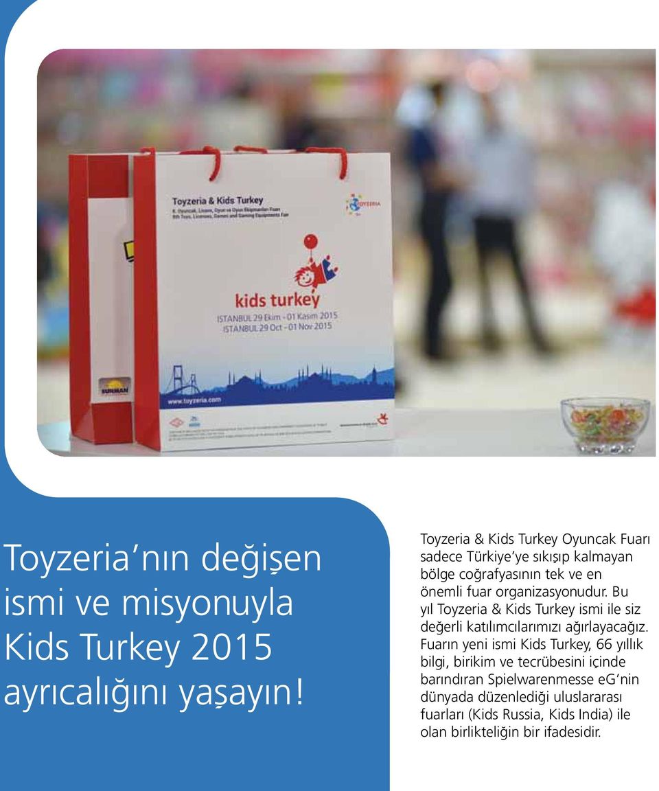 organizasyonudur. Bu yıl Toyzeria & Kids Turkey ismi ile siz değerli katılımcılarımızı ağırlayacağız.