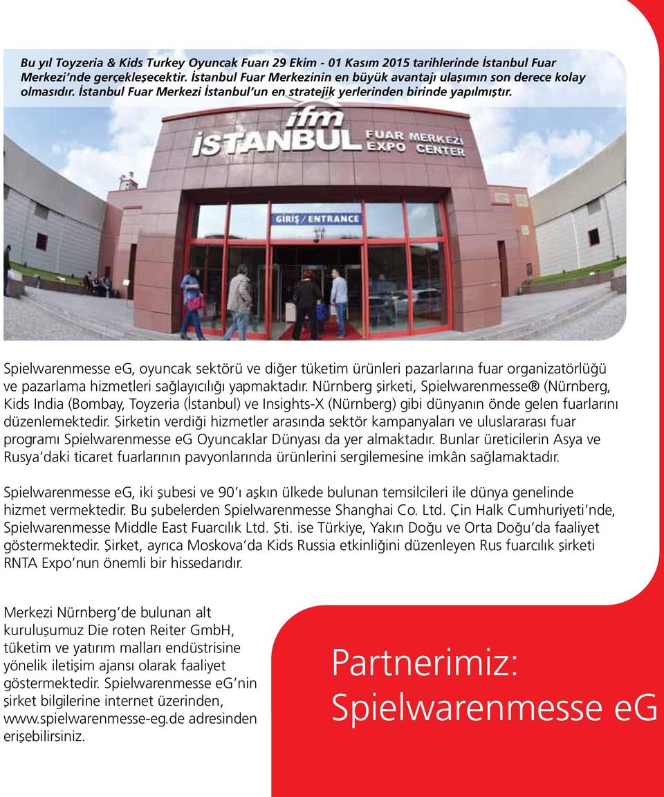 Spielwarenmesse eg, oyuncak sektörü ve diğer tüketim ürünleri pazarlarına fuar organizatörlüğü ve pazarlama hizmetleri sağlayıcılığı yapmaktadır.