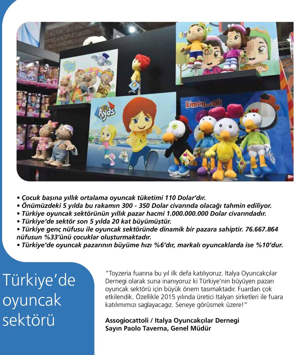 864 nüfusun %33 ünü çocuklar oluşturmaktadır. Türkiye de oyuncak pazarının büyüme hızı %6 dır, markalı oyuncaklarda ise %10 dur.