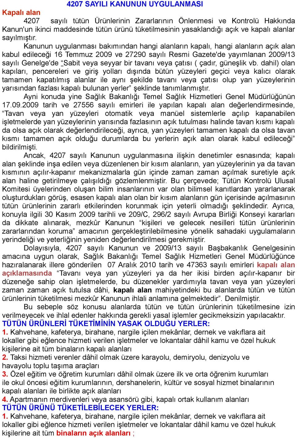 Kanunun uygulanması bakımından hangi alanların kapalı, hangi alanların açık alan kabul edileceği 16 Temmuz 2009 ve 27290 sayılı Resmi Gazete'de yayımlanan 2009/13 sayılı Genelge'de Sabit veya seyyar