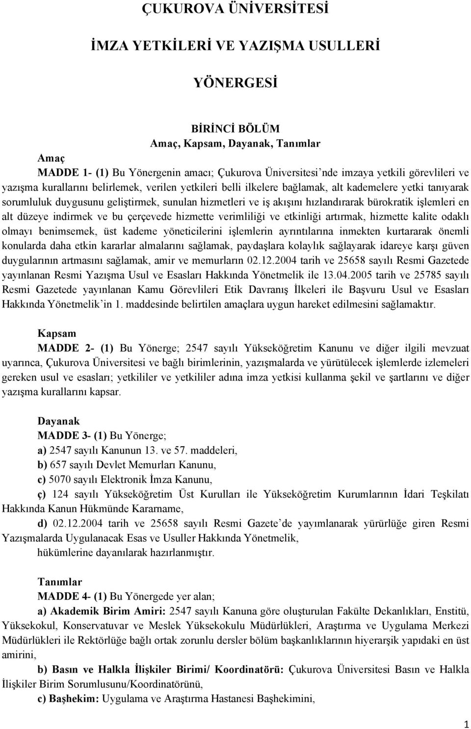 hızlandırarak bürokratik işlemleri en alt düzeye indirmek ve bu çerçevede hizmette verimliliği ve etkinliği artırmak, hizmette kalite odaklı olmayı benimsemek, üst kademe yöneticilerini işlemlerin