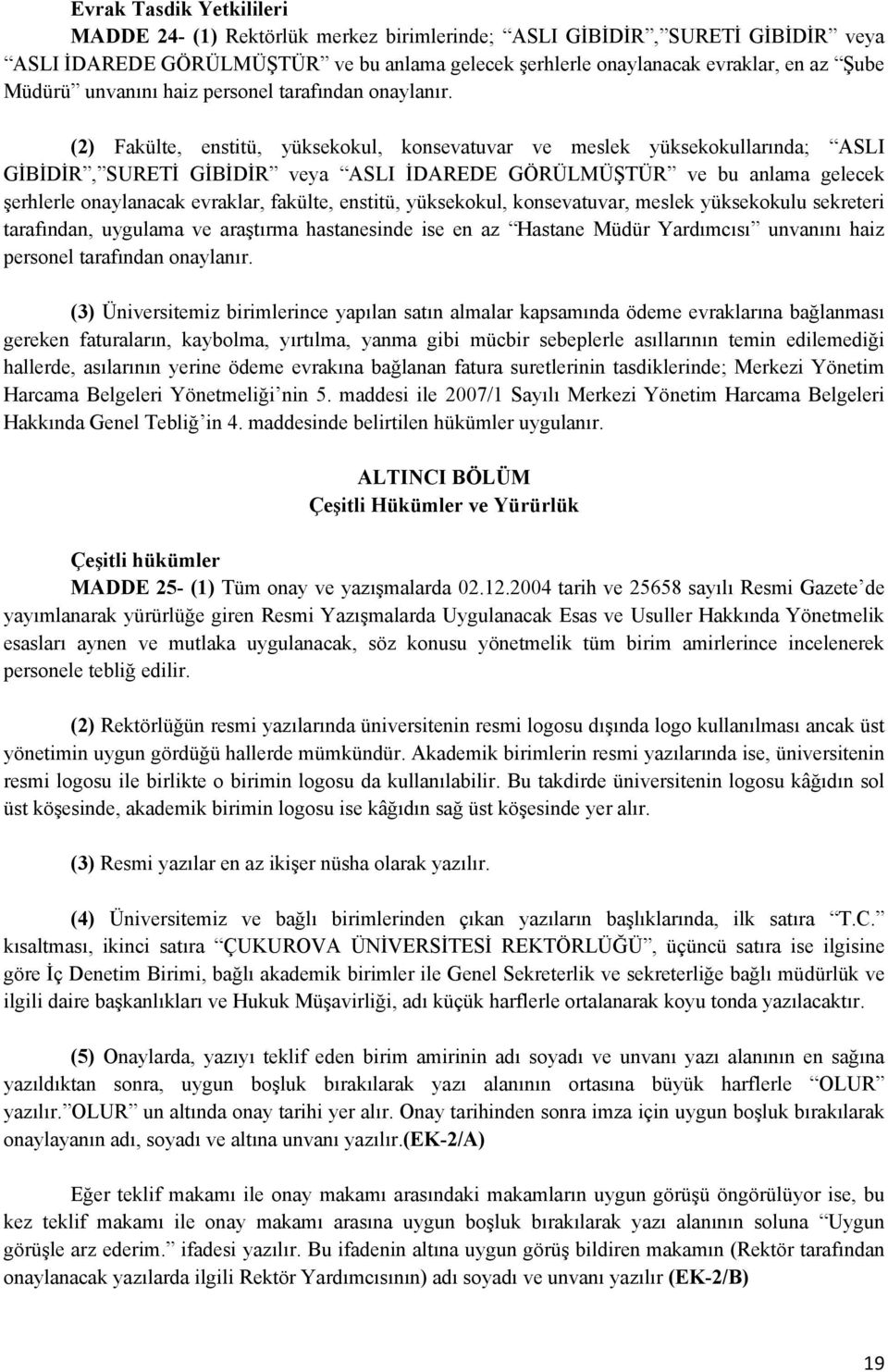 (2) Fakülte, enstitü, yüksekokul, konsevatuvar ve meslek yüksekokullarında; ASLI GİBİDİR, SURETİ GİBİDİR veya ASLI İDAREDE GÖRÜLMÜŞTÜR ve bu anlama gelecek şerhlerle onaylanacak evraklar, fakülte,