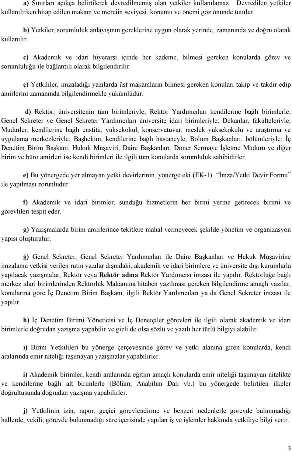 c) Akademik ve idari hiyerarşi içinde her kademe, bilmesi gereken konularda görev ve sorumluluğu ile bağlantılı olarak bilgilendirilir.