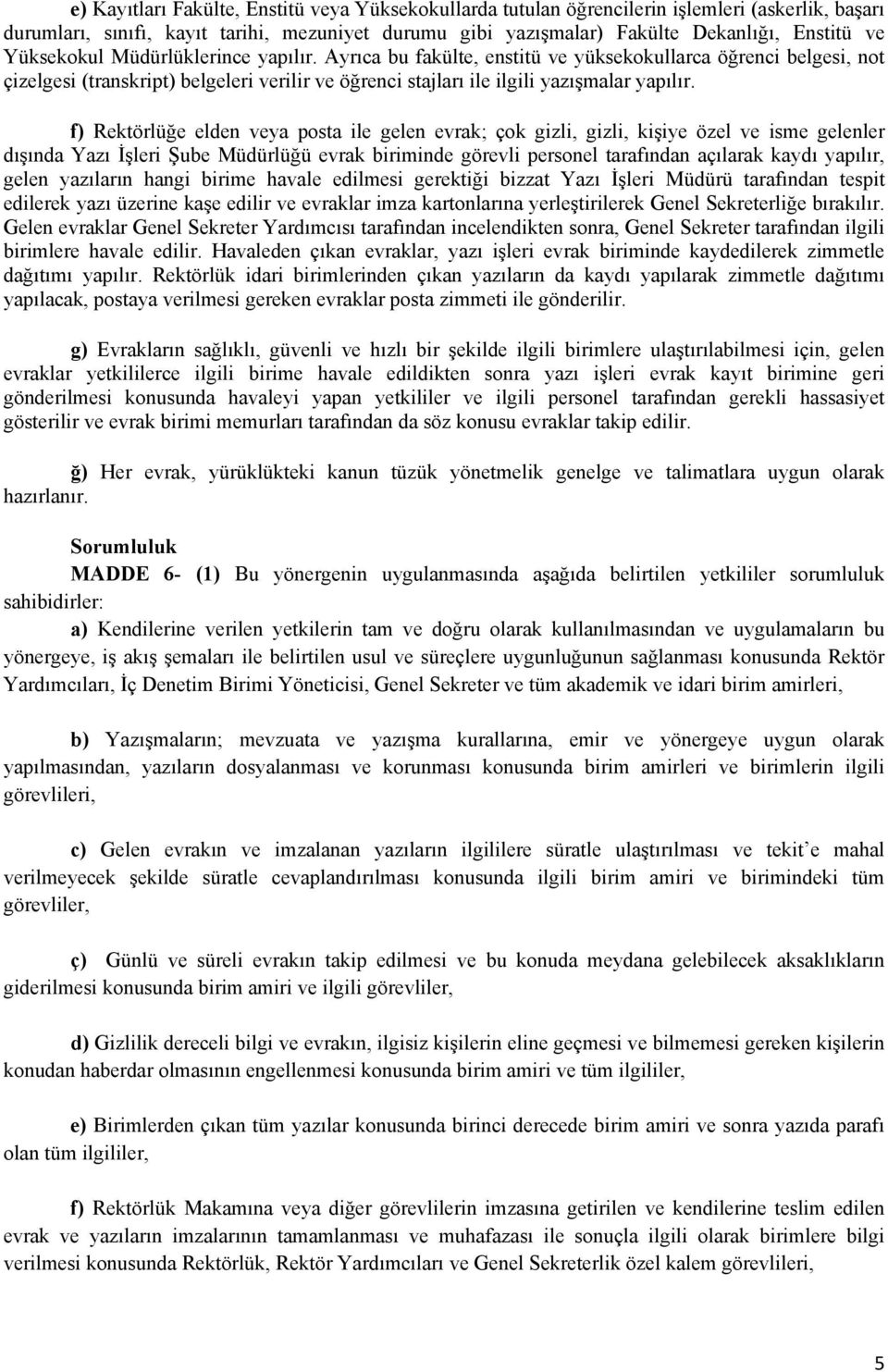 f) Rektörlüğe elden veya posta ile gelen evrak; çok gizli, gizli, kişiye özel ve isme gelenler dışında Yazı İşleri Şube Müdürlüğü evrak biriminde görevli personel tarafından açılarak kaydı yapılır,