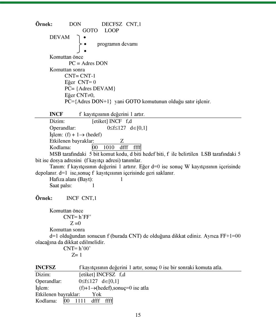 Dizim: [etiket] INCF f,d Operandlar: 0 f 127 d [0,1] İşlem: (f) + 1 (hedef) Etkilenen bayraklar: Z Kodlama: 00 1010 dfff ffff MSB tarafındaki 5 bit komut kodu, d biti hedef biti, f ile belirtilen LSB