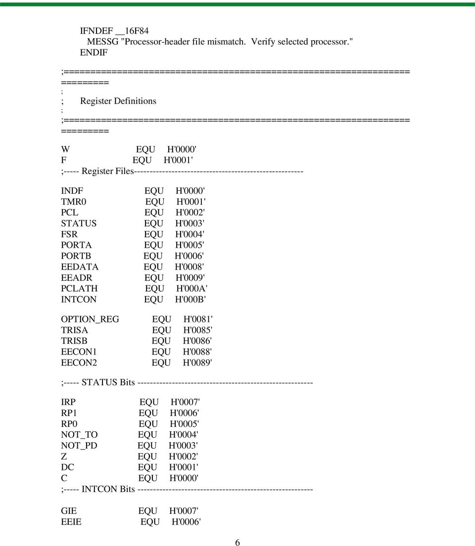 H'0000' F EQU H'0001' ;----- Register Files------------------------------------------------------ INDF EQU H'0000' TMR0 EQU H'0001' PCL EQU H'0002' STATUS EQU H'0003' FSR EQU H'0004' PORTA EQU