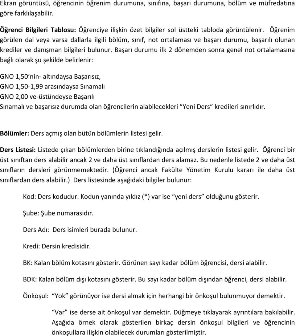 Öğrenim görülen dal veya varsa dallarla ilgili bölüm, sınıf, not ortalaması ve başarı durumu, başarılı olunan krediler ve danışman bilgileri bulunur.