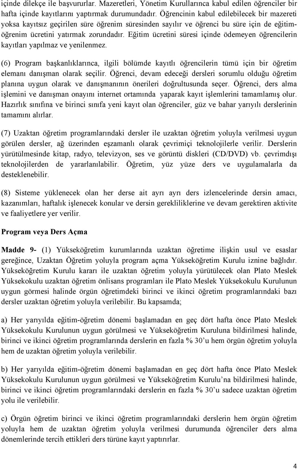 Eğitim ücretini süresi içinde ödemeyen öğrencilerin kayıtları yapılmaz ve yenilenmez.