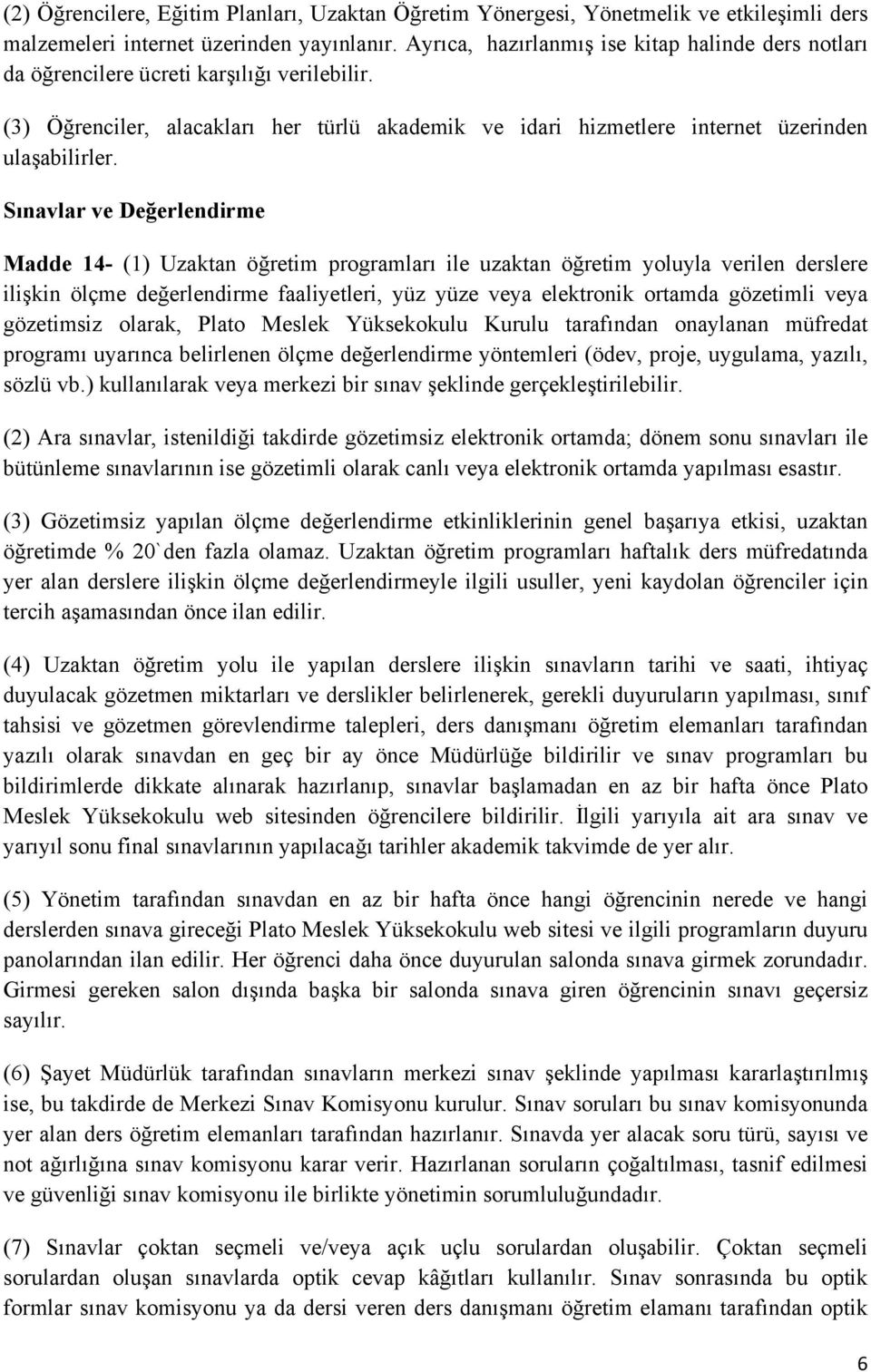 Sınavlar ve Değerlendirme Madde 14- (1) Uzaktan öğretim programları ile uzaktan öğretim yoluyla verilen derslere ilişkin ölçme değerlendirme faaliyetleri, yüz yüze veya elektronik ortamda gözetimli